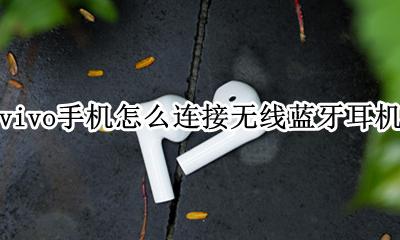 无线蓝牙耳机怎么用vivo手机 vivo手机怎么连接无线蓝牙耳机