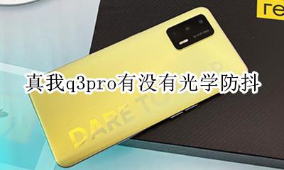 真我q3pro有没有光学防抖 支持光学防抖吗