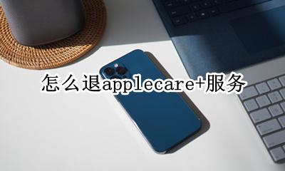怎么退applecare+服务 applecare+服务可以退吗
