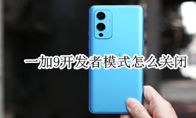 一加9开发者模式怎么关闭 一加9pro怎么关闭开发者模式