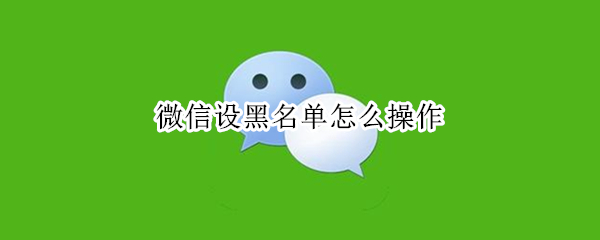 微信设黑名单怎么操作