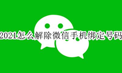 2021如何解绑微信手机号 2021怎么解除微信手机绑定号码