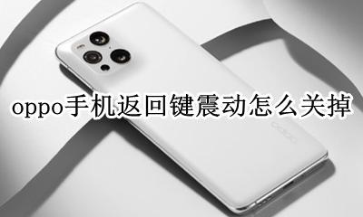 oppo怎么设置返回键震动 oppo手机返回键震动怎么关掉