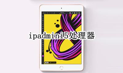 ipadmini5处理器 ipadmini5处理器是a12还是a12x