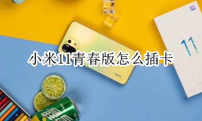 小米11青春版怎么插卡 小米11青春版卡槽怎么打开