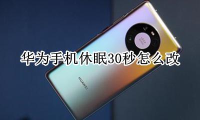 华为怎么改休眠时间 华为手机休眠30秒怎么改