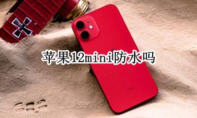 苹果12mini防水吗 苹果12mini防水的吗