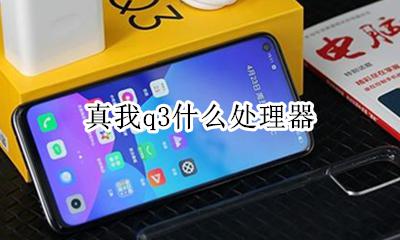 什么是Q3 真我q3什么处理器