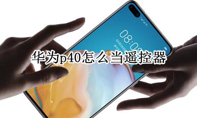 华为p40怎么当遥控器 华为p40能当遥控器吗
