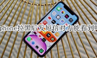 苹果手机拉黑对方发短信能不能看见 iphone拉黑后发短信对方能看到吗