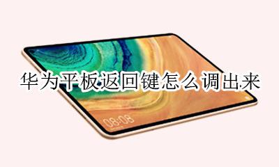 华为平板返回键怎么调出来 华为平板的返回键在哪里调出