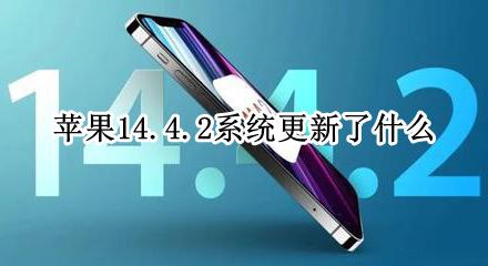 苹果系统更新14.14 苹果14.4.2系统更新了什么