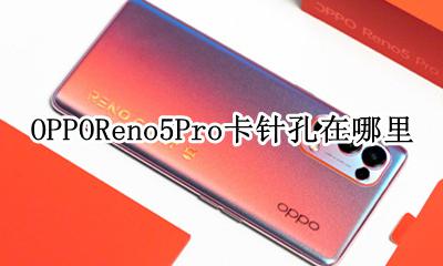 opporeno5卡槽 OPPOReno5Pro卡针孔在哪里