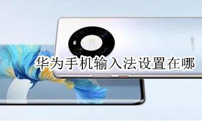 华为手机输入法设置在哪 华为手机设置输入法在哪里