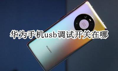 华为手机usb调试开关在哪 华为手机的usb调试在哪里