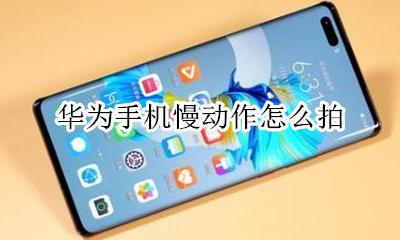 华为手机慢动作怎么拍 华为手机如何拍慢动作