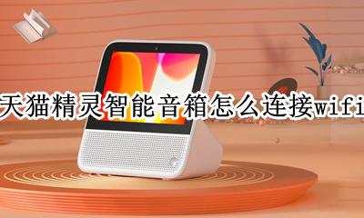 天猫精灵智能音箱怎么连接wifi 天猫精灵智能音箱怎么连接手机热点