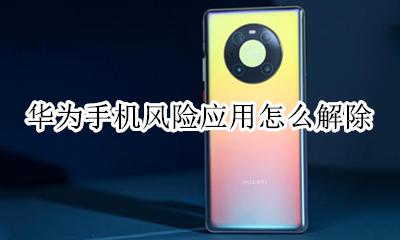 华为手机风险应用怎么解除 华为手机软件风险在哪里解除