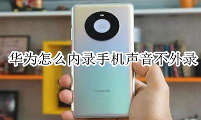 华为手机只录内部音频 华为怎么内录手机声音不外录