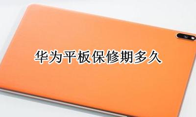 华为平板保修期多久 华为平板屏幕保修期多久