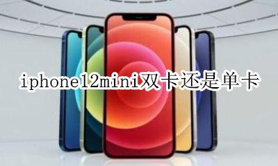 iphone12mini能双卡吗 iphone12mini双卡还是单卡