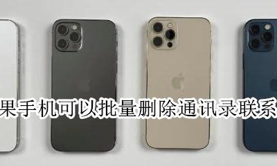 苹果手机怎么批量删掉通讯录联系人 苹果手机可以批量删除通讯录联系人吗