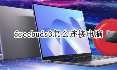 freebuds3怎么连接电脑 freebuds3怎么和笔记本连接