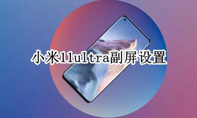 小米11ultra副屏设置 小米11ultra副屏设置在哪