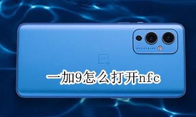 一加9怎么打开nfc 一加9怎么打开volte
