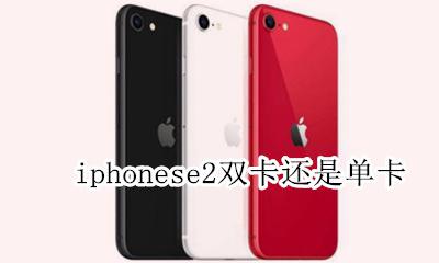 苹果se2是单卡还是双卡双待 iphonese2双卡还是单卡