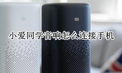 小爱同学音响怎么连接手机 小爱同学音响连接手机教程