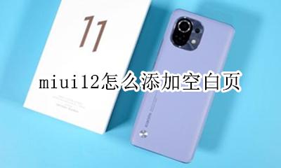 miui12怎么添加空白页 miui12怎么删除空白页