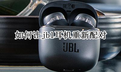 如何让jbl耳机重新配对 jbl耳机左右耳朵如何连接
