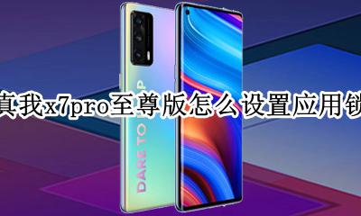 真我x7pro锁屏壁纸设置 真我x7pro至尊版怎么设置应用锁