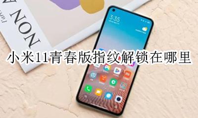 小米11的指纹解锁在哪 小米11青春版指纹解锁在哪里