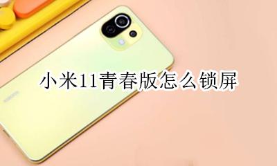 小米11青春版怎么锁屏 小米11青春版锁屏密码忘记了