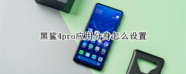 黑鲨4pro应用分身怎么设置