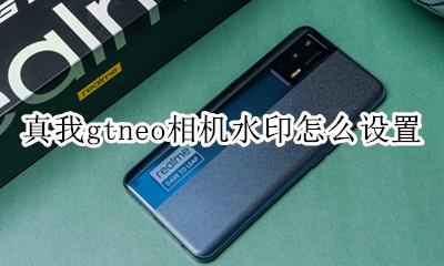 真我gtneo相机水印怎么设置 如何设置