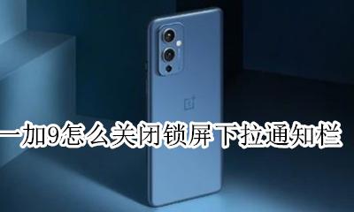 一加9怎么关闭锁屏下拉通知栏 miui9锁屏下拉通知栏在哪里关闭