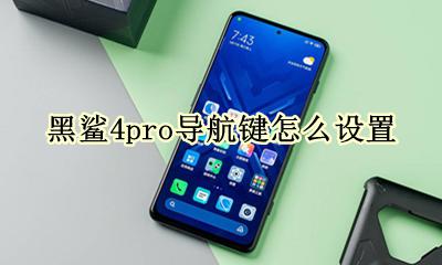 黑鲨按键怎么设置 黑鲨4pro导航键怎么设置