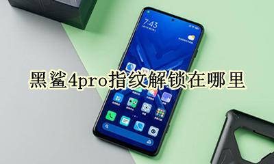黑鲨4指纹解锁在哪里 黑鲨4pro指纹解锁在哪里