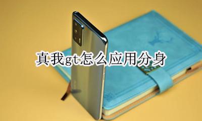 真我gt怎么应用分身 如何应用分身