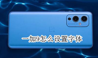 一加9怎么改字体 一加9怎么设置字体