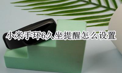 手环 久坐提醒 小米手环6久坐提醒怎么设置