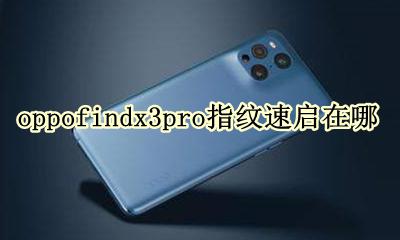 oppofindx3pro指纹速启在哪 oppofindx3pro指纹速启怎么开
