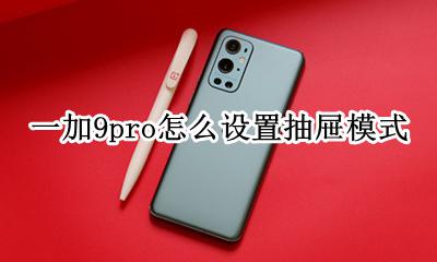 一加9t怎么关闭抽屉模式 一加9pro怎么设置抽屉模式