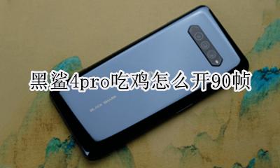 黑鲨4pro吃鸡怎么开90帧 荣耀play4pro吃鸡能开4帧吗