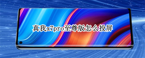 真我x7pro至尊版怎么投屏