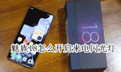 魅族18怎么开启来电闪光灯 魅族手机怎样关掉顶部的闪灯