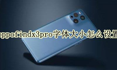 oppofindx信息字体怎么调小 oppofindx3pro字体大小怎么设置